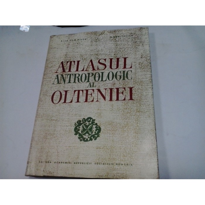ATLASUL ANTROPOLOGIC AL OLTENIEI - ST.-M.MILCU, H. DUMITRESCU